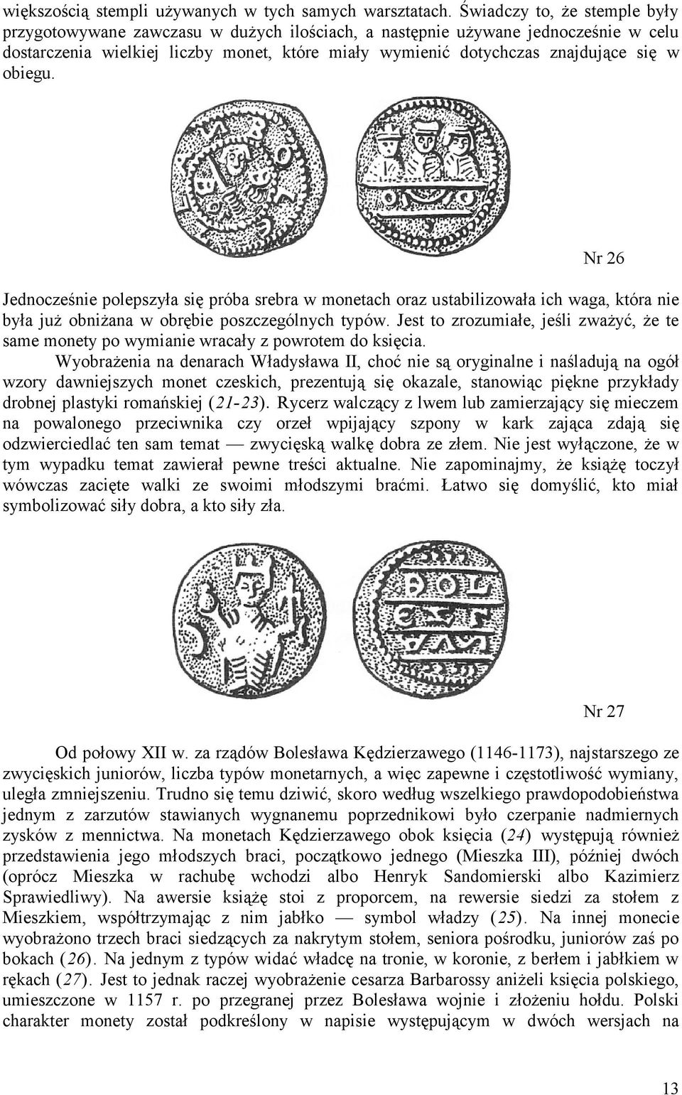 obiegu. Nr 26 Jednocześnie polepszyła się próba srebra w monetach oraz ustabilizowała ich waga, która nie była już obniżana w obrębie poszczególnych typów.