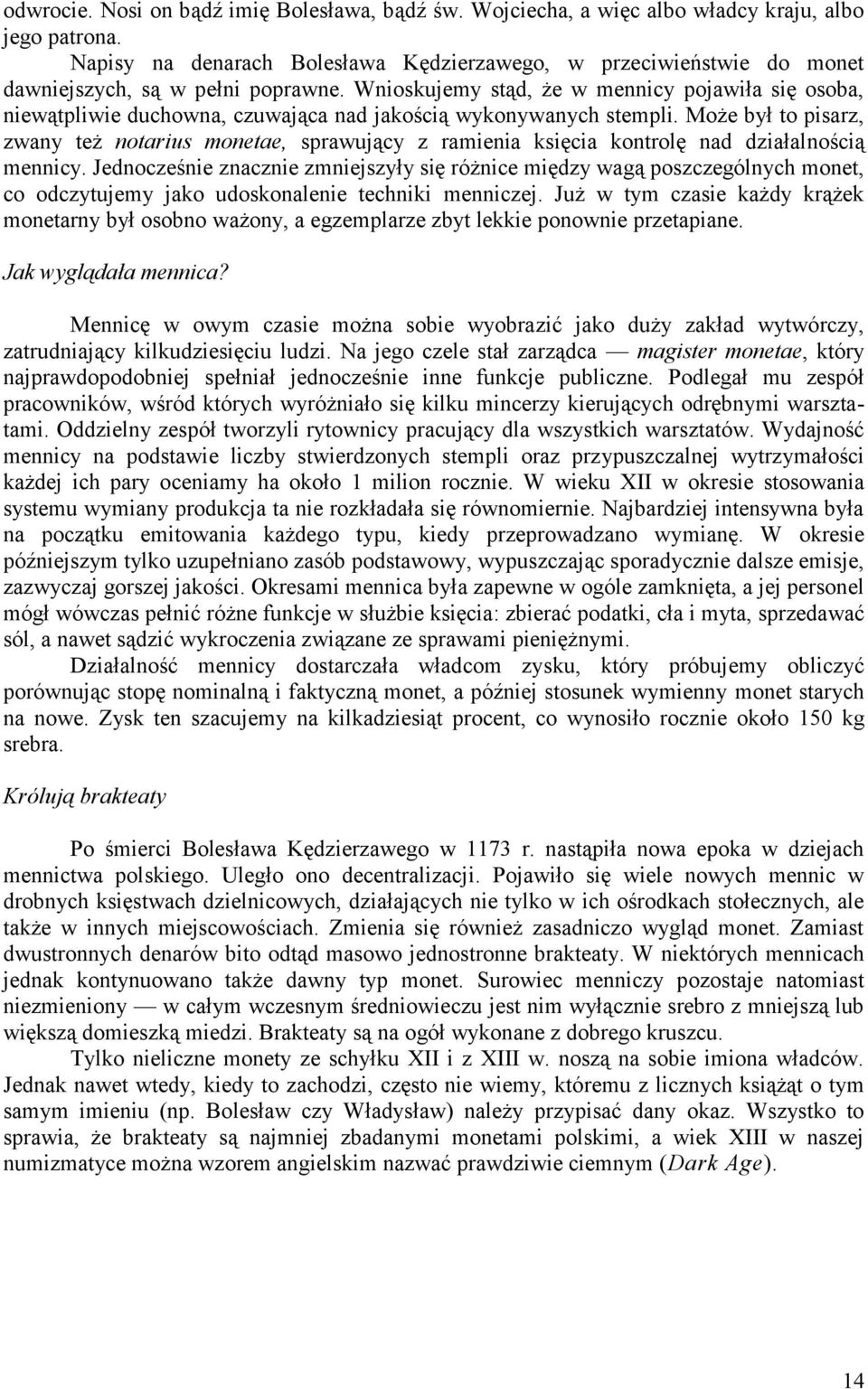 Wnioskujemy stąd, że w mennicy pojawiła się osoba, niewątpliwie duchowna, czuwająca nad jakością wykonywanych stempli.