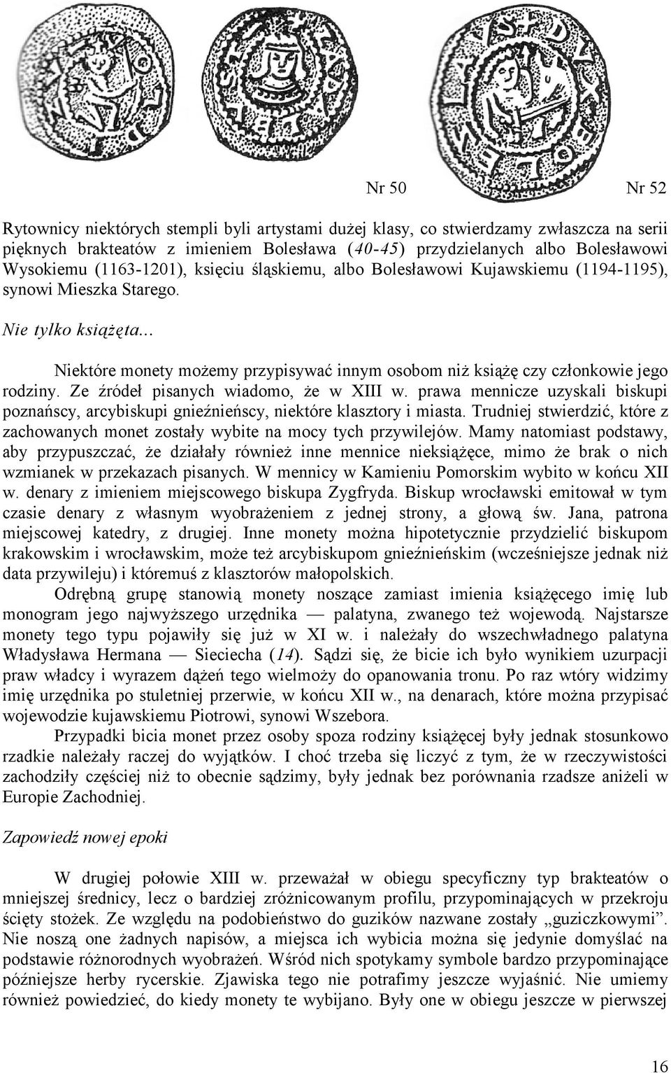 .. Niektóre monety możemy przypisywać innym osobom niż książę czy członkowie jego rodziny. Ze źródeł pisanych wiadomo, że w XIII w.