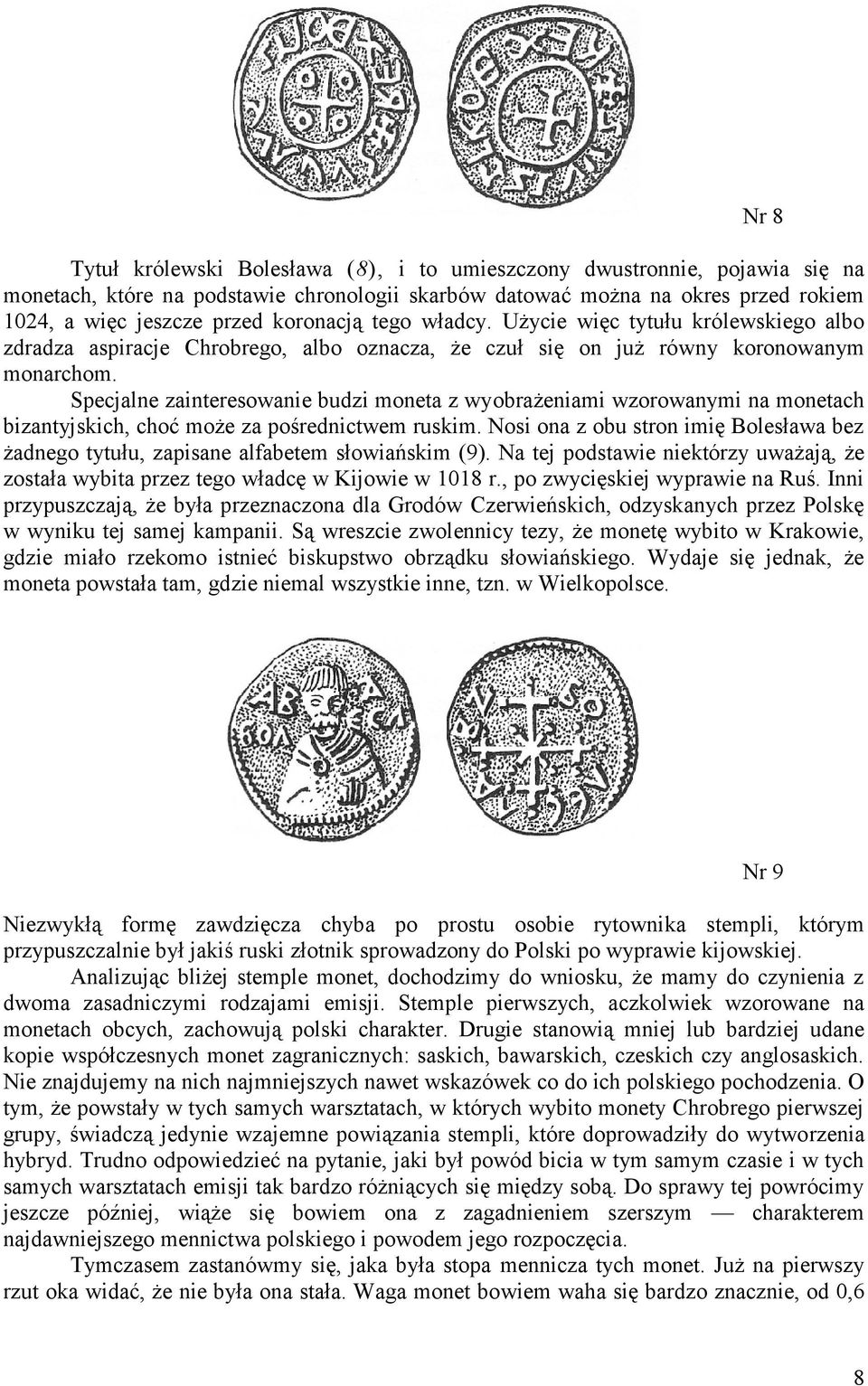 Specjalne zainteresowanie budzi moneta z wyobrażeniami wzorowanymi na monetach bizantyjskich, choć może za pośrednictwem ruskim.