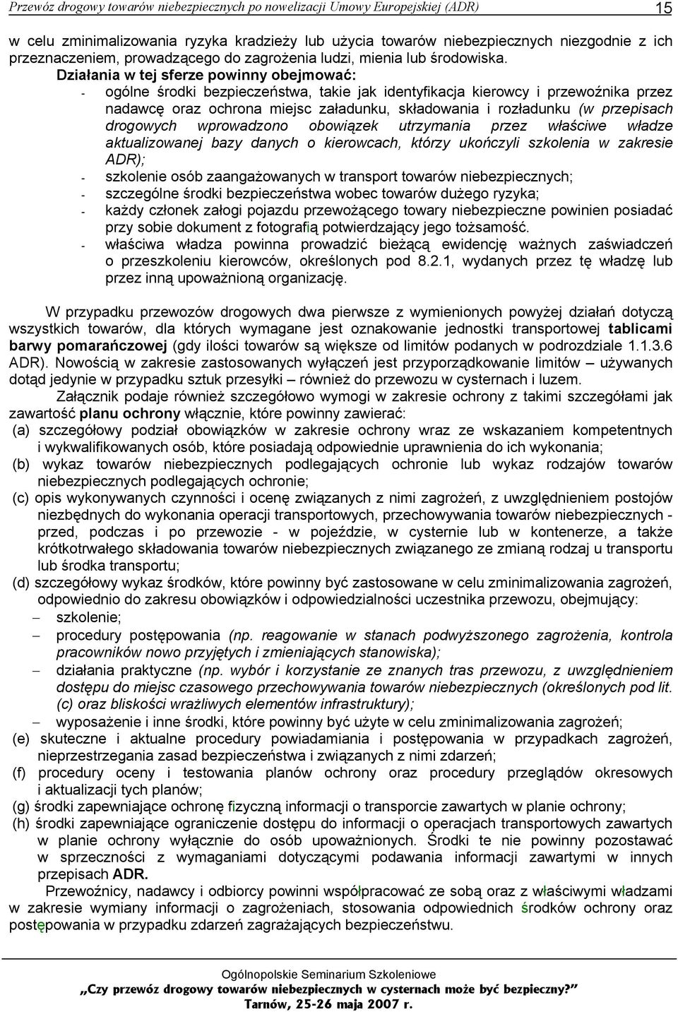 Działania w tej sferze powinny obejmować: - ogólne środki bezpieczeństwa, takie jak identyfikacja kierowcy i przewoźnika przez nadawcę oraz ochrona miejsc załadunku, składowania i rozładunku (w