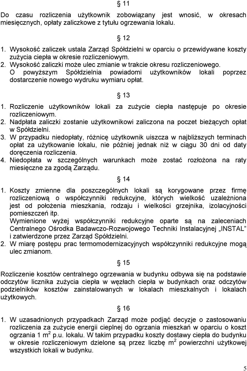 O powyższym Spółdzielnia powiadomi użytkowników lokali poprzez dostarczenie nowego wydruku wymiaru opłat. 13 1. Rozliczenie użytkowników lokali za zużycie ciepła następuje po okresie rozliczeniowym.