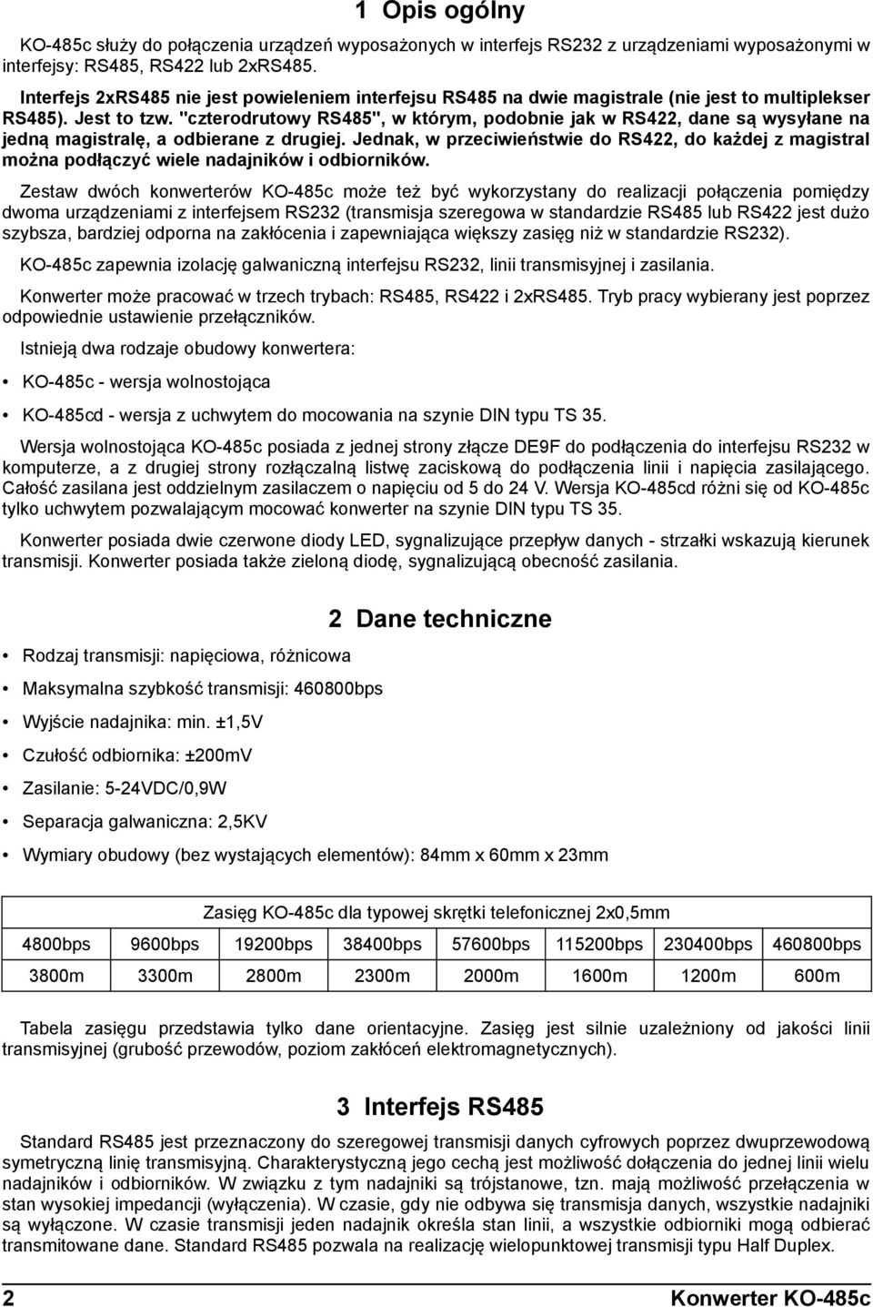 "czterodrutowy RS485", w którym, podobnie jak w RS422, dane są wysyłane na jedną magistralę, a odbierane z drugiej.