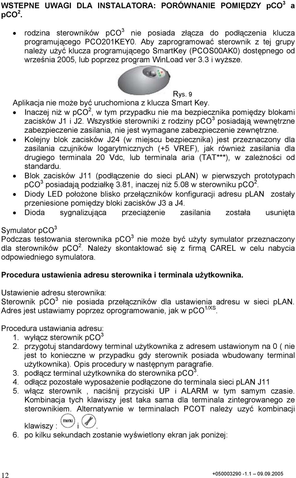 9 Aplikacja nie może być uruchomiona z klucza Smart Key. Inaczej niż w pco 2, w tym przypadku nie ma bezpiecznika pomiędzy blokami zacisków J1 i J2.