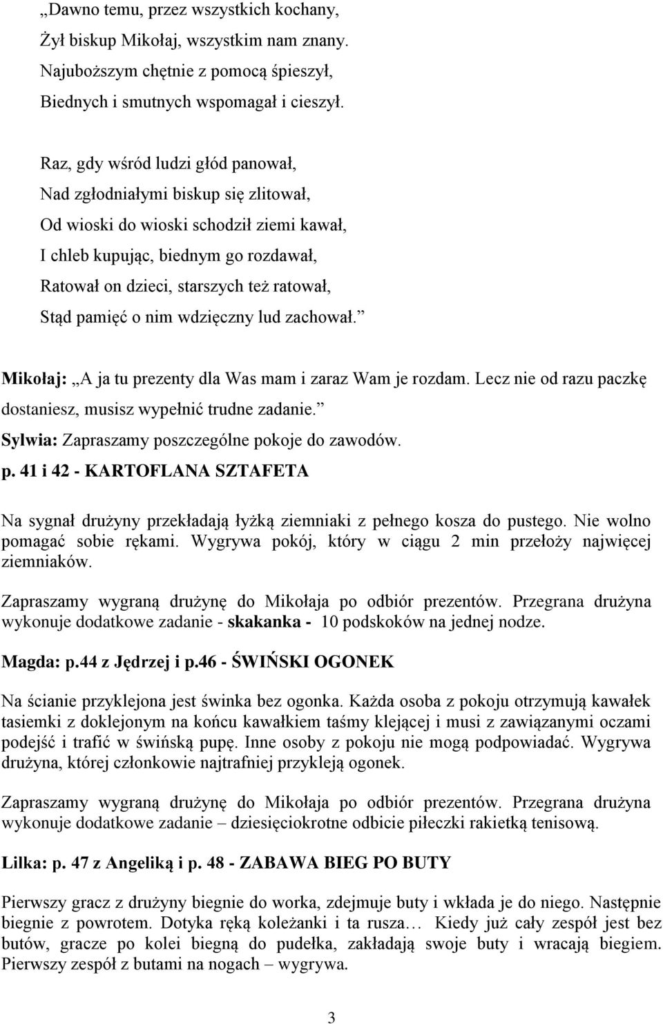 pamięć o nim wdzięczny lud zachował. Mikołaj: A ja tu prezenty dla Was mam i zaraz Wam je rozdam. Lecz nie od razu paczkę dostaniesz, musisz wypełnić trudne zadanie.