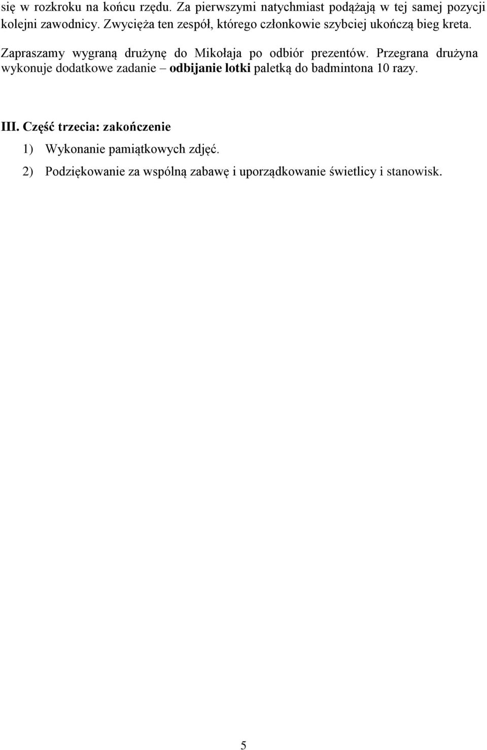 Zwycięża ten zespół, którego członkowie szybciej ukończą bieg kreta.