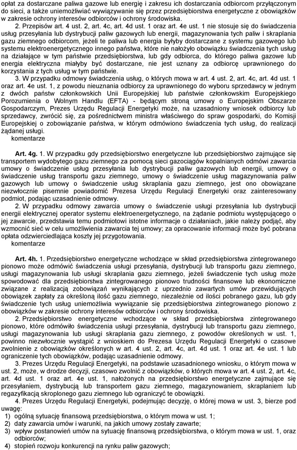 1 nie stosuje się do świadczenia usług przesyłania lub dystrybucji paliw gazowych lub energii, magazynowania tych paliw i skraplania gazu ziemnego odbiorcom, jeżeli te paliwa lub energia byłyby