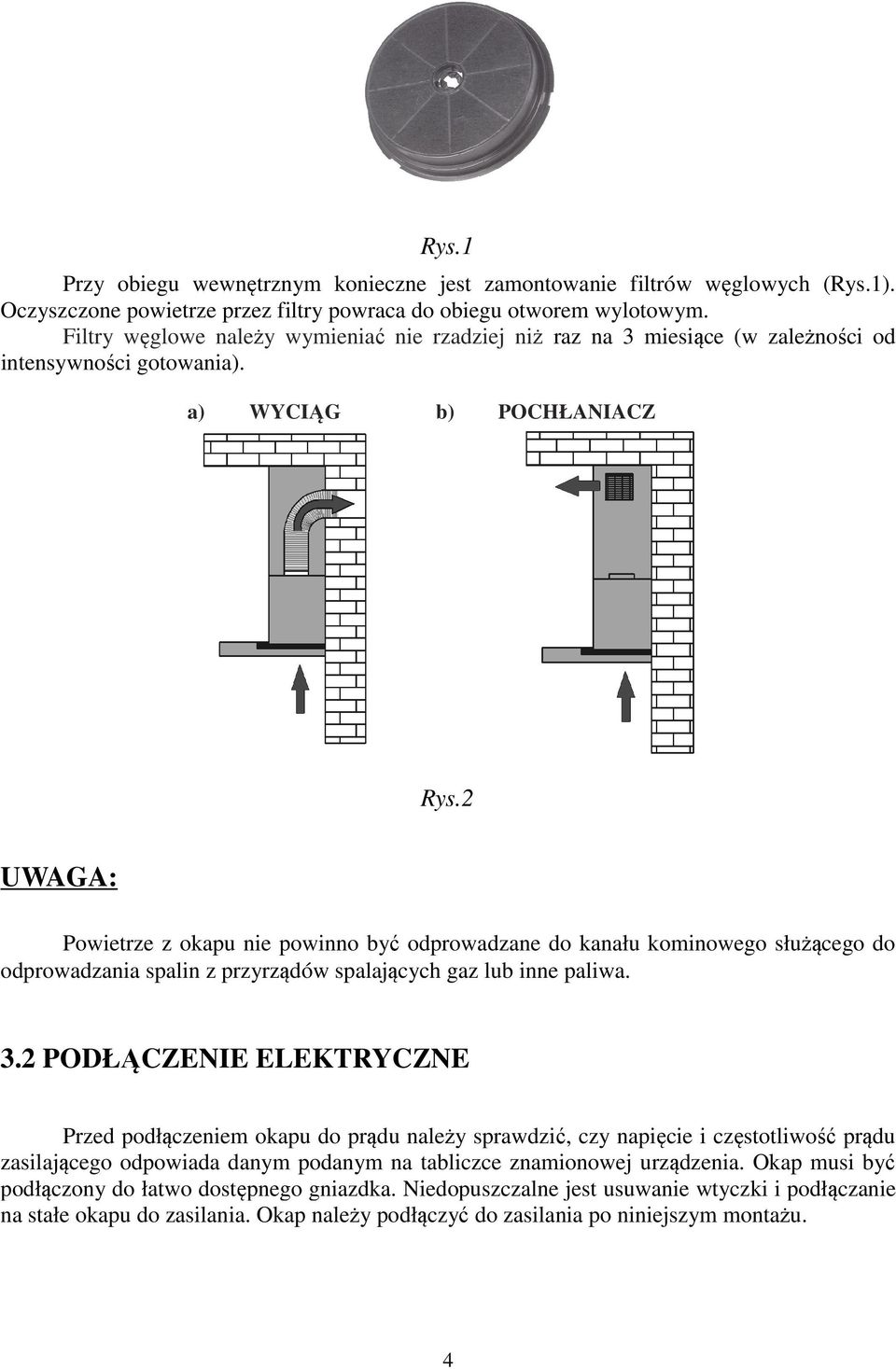 2 UWAGA: Powietrze z okapu nie powinno być odprowadzane do kanału kominowego służącego do odprowadzania spalin z przyrządów spalających gaz lub inne paliwa. 3.