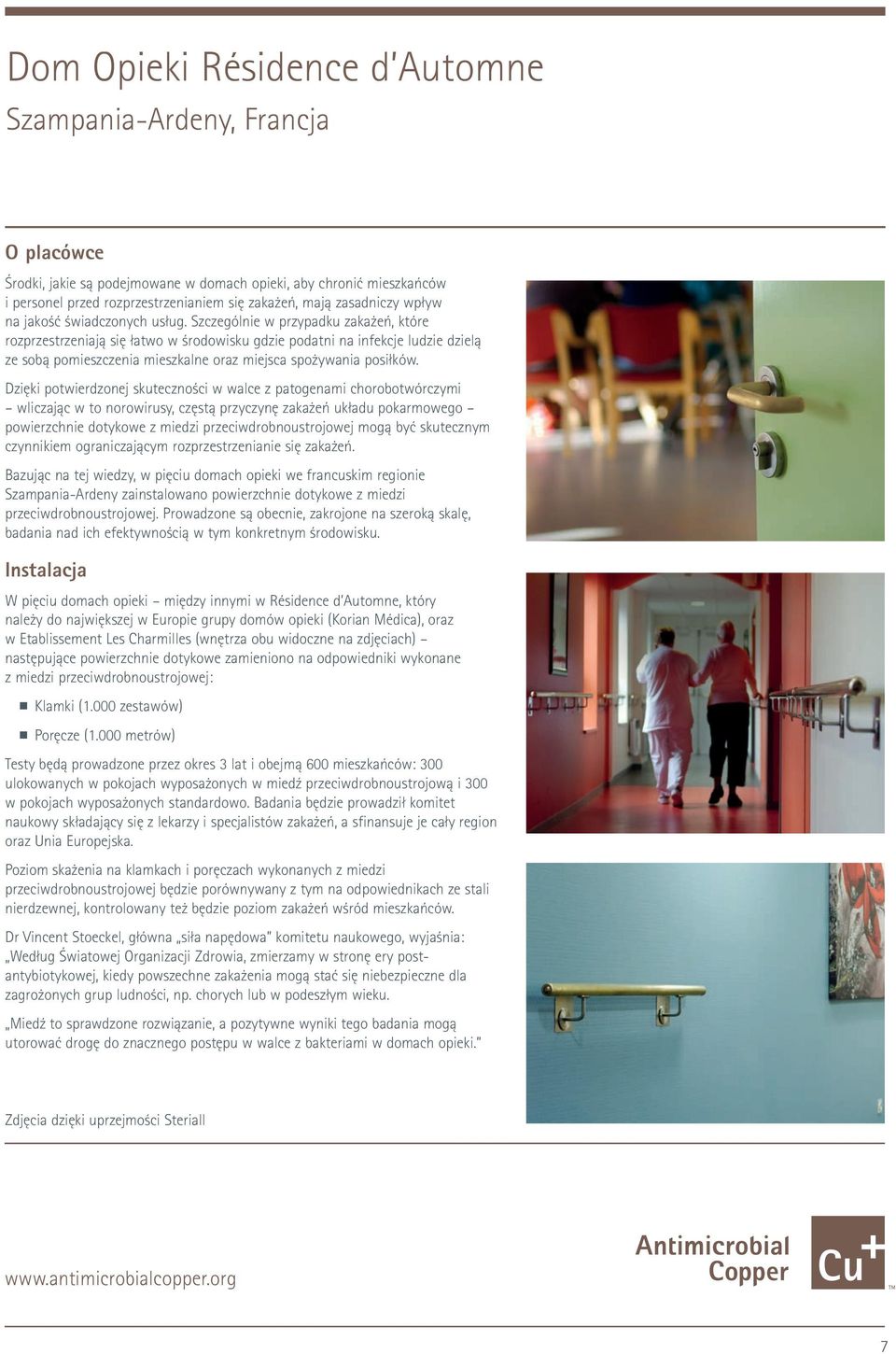 Szczególnie w przypadku zakażeń, które rozprzestrzeniają się łatwo w środowisku gdzie podatni na infekcje ludzie dzielą ze sobą pomieszczenia mieszkalne oraz miejsca spożywania posiłków.
