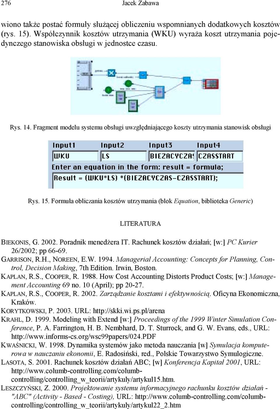 Fragment modelu systemu obsługi uwzględniającego koszty utrzymania stanowisk obsługi Rys. 15. Formuła obliczania kosztów utrzymania (blok Equation, biblioteka Generic) LITERATURA BIEKONIS, G. 2002.