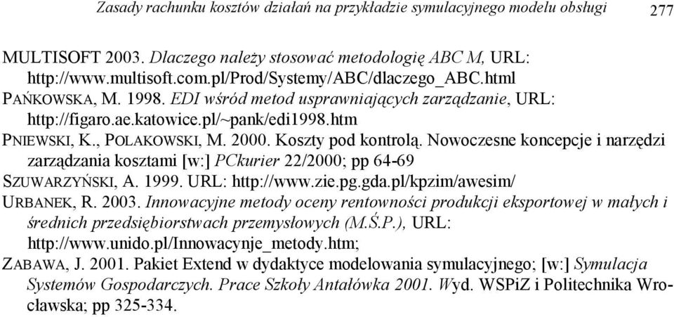 Koszty pod kontrolą. Nowoczesne koncepcje i narzędzi zarządzania kosztami [w:] PCkurier 22/2000; pp 64-69 SZUWARZYŃSKI, A. 1999. URL: http://www.zie.pg.gda.pl/kpzim/awesim/ URBANEK, R. 2003.