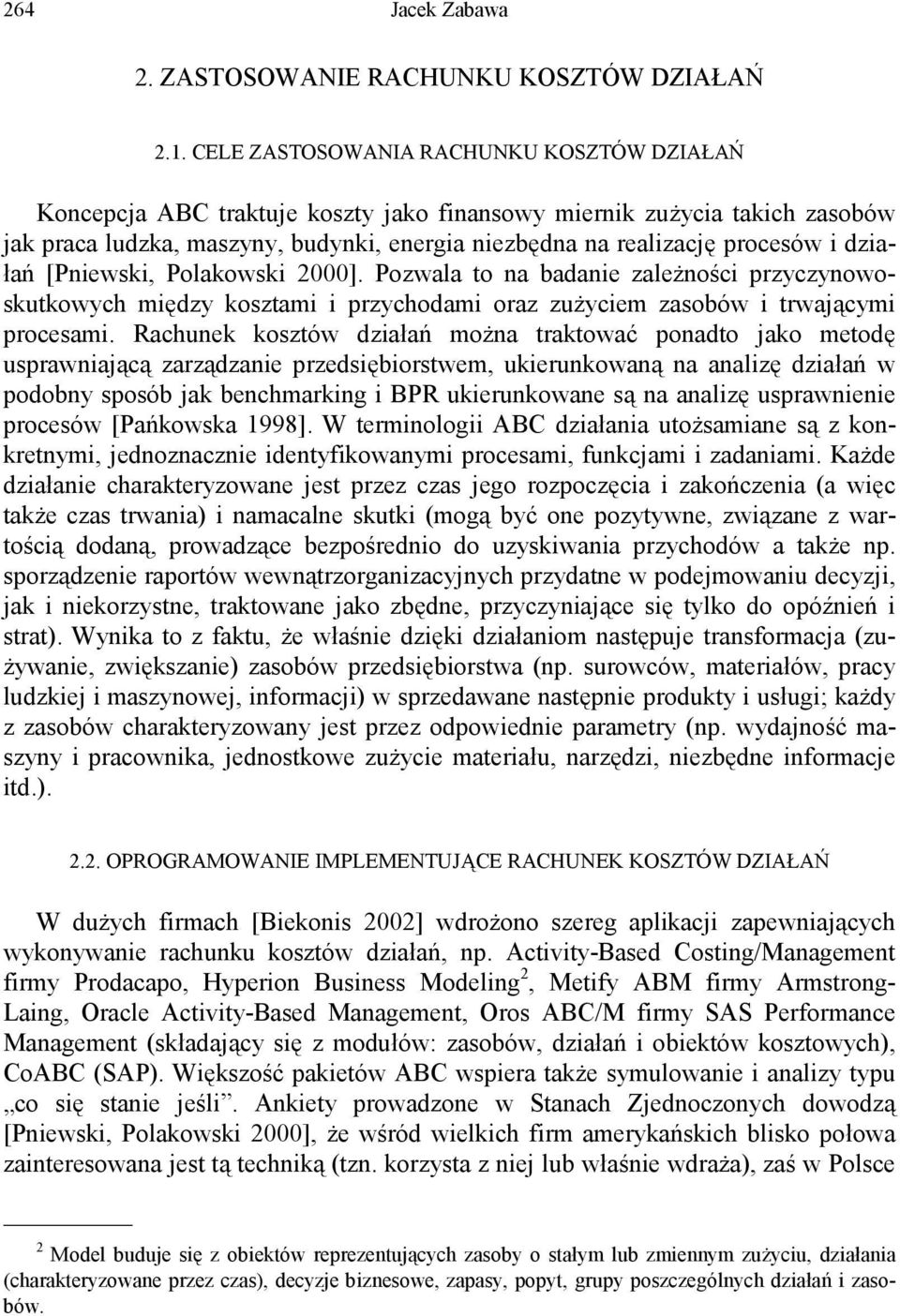 działań [Pniewski, Polakowski 2000]. Pozwala to na badanie zależności przyczynowoskutkowych między kosztami i przychodami oraz zużyciem zasobów i trwającymi procesami.