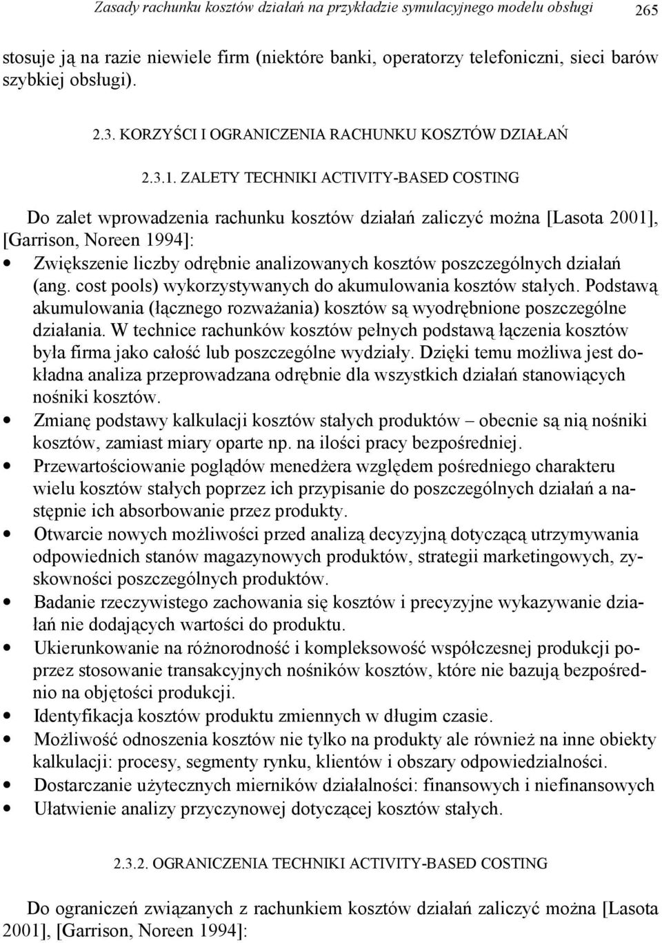 ZALETY TECHNIKI ACTIVITY-BASED COSTING Do zalet wprowadzenia rachunku kosztów działań zaliczyć można [Lasota 2001], [Garrison, Noreen 1994]: Zwiększenie liczby odrębnie analizowanych kosztów