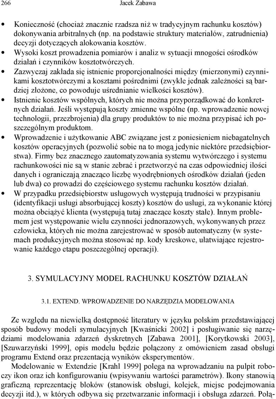 Zazwyczaj zakłada się istnienie proporcjonalności między (mierzonymi) czynnikami kosztotwórczymi a kosztami pośrednimi (zwykle jednak zależności są bardziej złożone, co powoduje uśrednianie wielkości