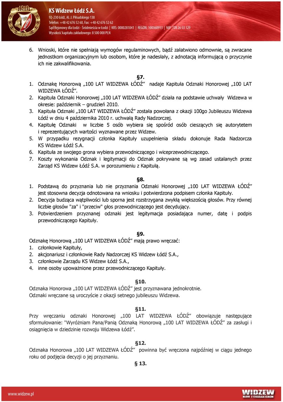 Kapituła Odznaki Honorowej 100 LAT WIDZEWA ŁÓDŹ działa na podstawie uchwały Widzewa w okresie: październik grudzień 2010. 3.