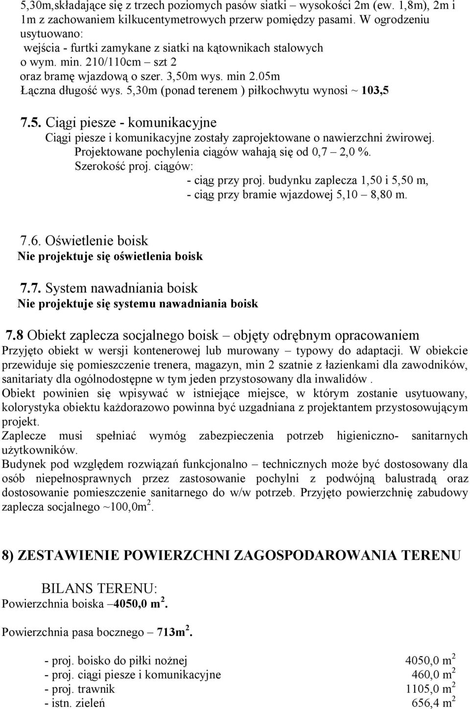 5,30m (ponad terenem ) piłkochwytu wynosi ~ 103,5 7.5. Ciągi piesze - komunikacyjne Ciągi piesze i komunikacyjne zostały zaprojektowane o nawierzchni żwirowej.
