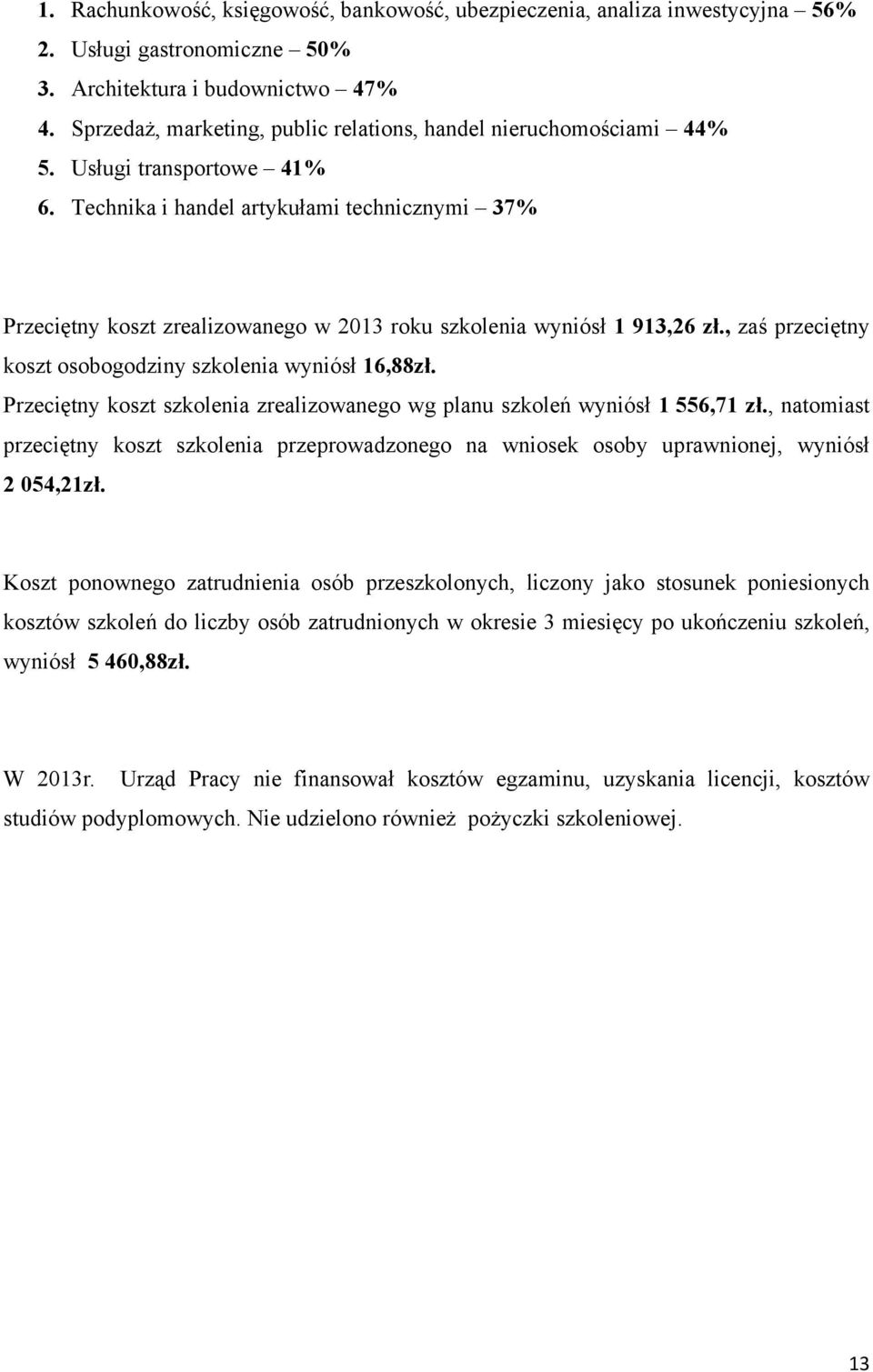 Technika i handel artykułami technicznymi 37% Przeciętny koszt zrealizowanego w 2013 roku szkolenia wyniósł 1 913,26 zł., zaś przeciętny koszt osobogodziny szkolenia wyniósł 16,88zł.