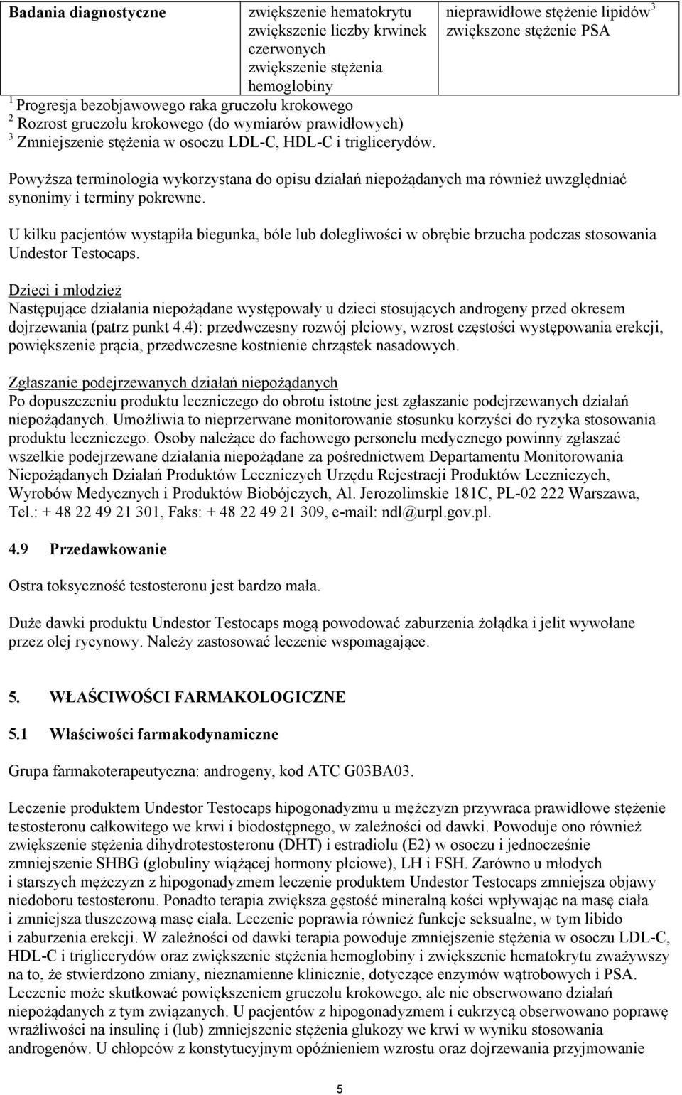 nieprawidłowe stężenie lipidów 3 zwiększone stężenie PSA Powyższa terminologia wykorzystana do opisu działań niepożądanych ma również uwzględniać synonimy i terminy pokrewne.
