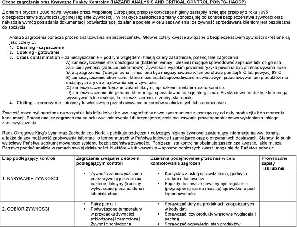 W praktyce zasadnicze zmiany odnoszą się do kontroli bezpieczeństwa żywności oraz nakładają wymóg posiadania dokumentacji potwierdzającej działania podjęte w celu zapewnienia, że żywność sprzedawana