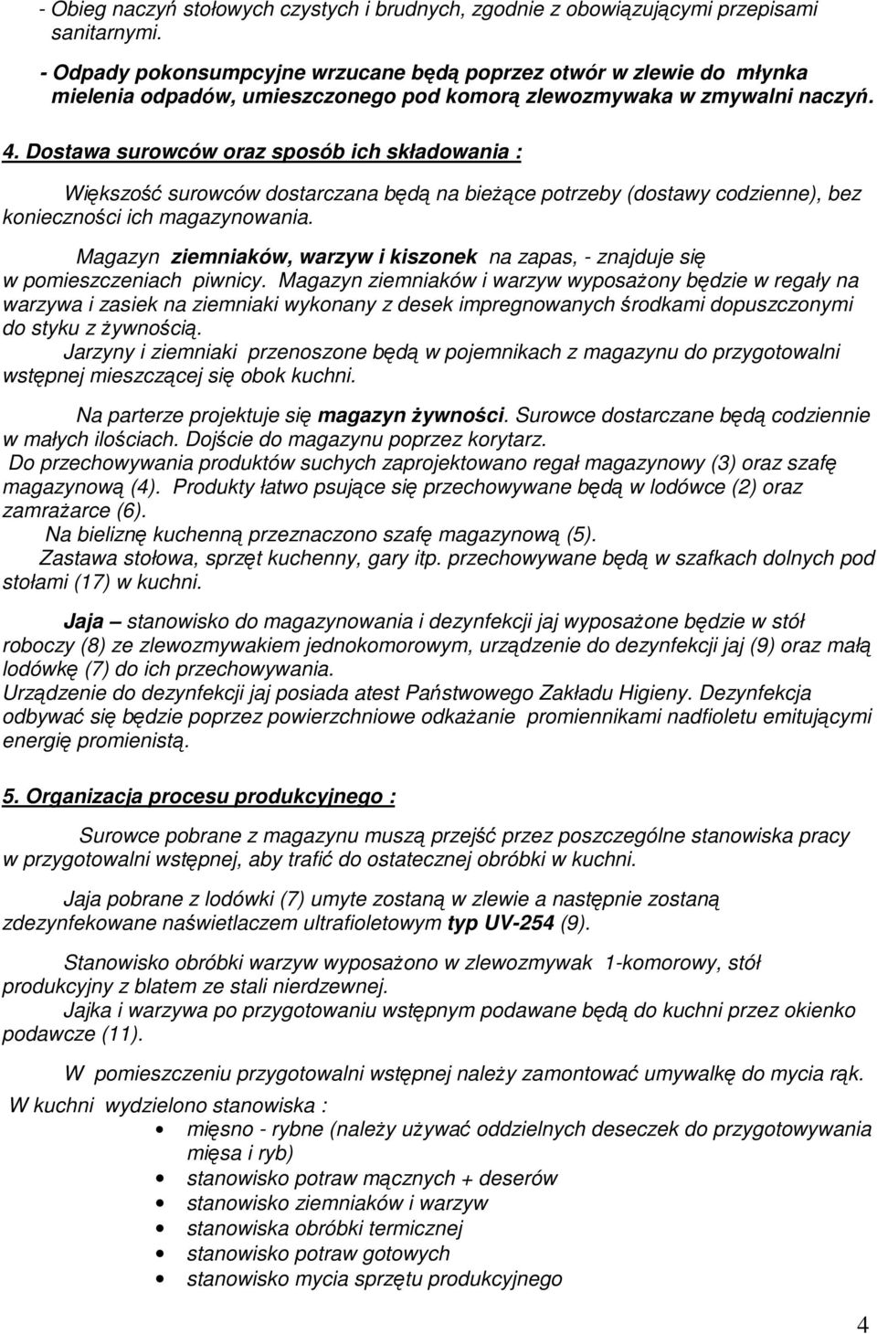 Dostawa surowców oraz sposób ich składowania : Większość surowców dostarczana będą na bieŝące potrzeby (dostawy codzienne), bez konieczności ich magazynowania.