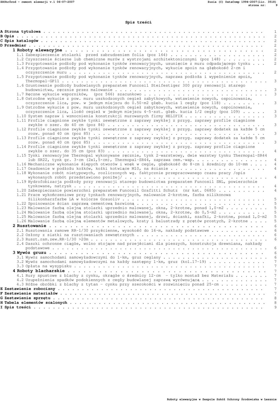 ........ 2 1.3 Przygotowanie podłoŝy pod wykonanie tynków renowacyjnych, usunięcie z muru odpadającego tynku... 2 1.4 Przygotowanie podłoŝy pod wykonanie tynków renowacyjnych, wykucie spoin na głębokość 2 cm i oczyszczenie muru.