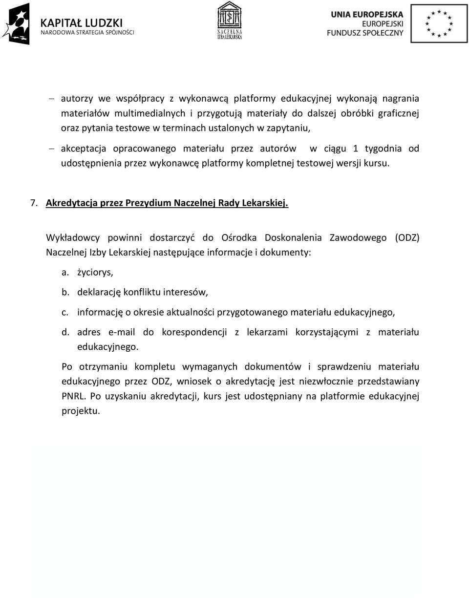 Akredytacja przez Prezydium Naczelnej Rady Lekarskiej. Wykładowcy powinni dostarczyć do Ośrodka Doskonalenia Zawodowego (ODZ) Naczelnej Izby Lekarskiej następujące informacje i dokumenty: a.