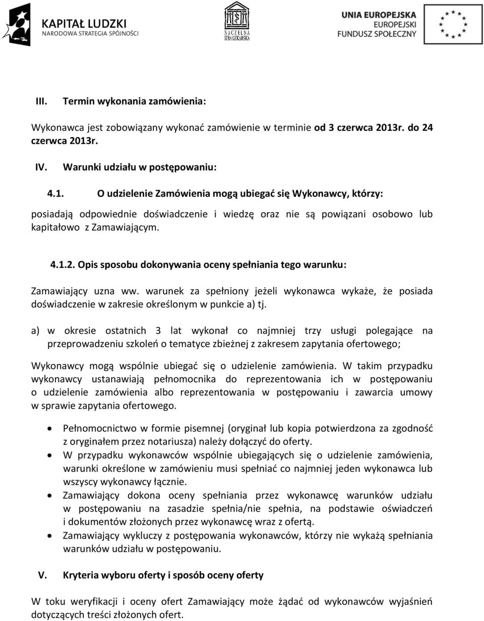 4.1.2. Opis sposobu dokonywania oceny spełniania tego warunku: Zamawiający uzna ww. warunek za spełniony jeżeli wykonawca wykaże, że posiada doświadczenie w zakresie określonym w punkcie a) tj.