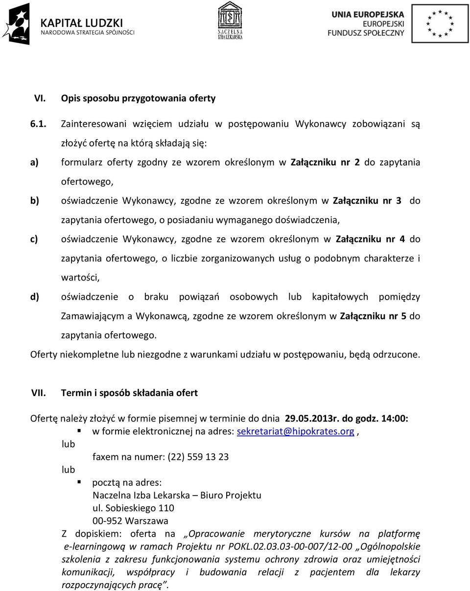 b) oświadczenie Wykonawcy, zgodne ze wzorem określonym w Załączniku nr 3 do zapytania ofertowego, o posiadaniu wymaganego doświadczenia, c) oświadczenie Wykonawcy, zgodne ze wzorem określonym w