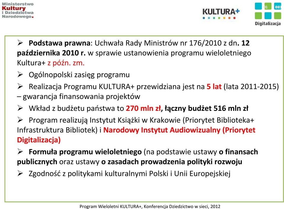 zł, łączny budżet 516 mln zł Program realizująinstytut Książki w Krakowie (Priorytet Biblioteka+ Infrastruktura Bibliotek) i Narodowy Instytut Audiowizualny (Priorytet