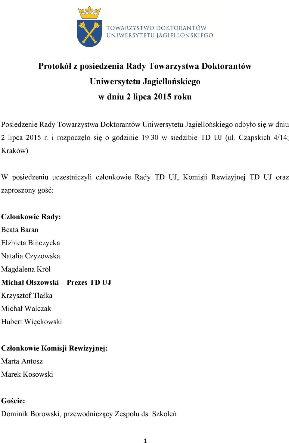 Czapskich 4/14; Kraków) W posiedzeniu uczestniczyli członkowie Rady TD UJ, Komisji Rewizyjnej TD UJ oraz zaproszony gość: Członkowie Rady: Beata Baran Elżbieta