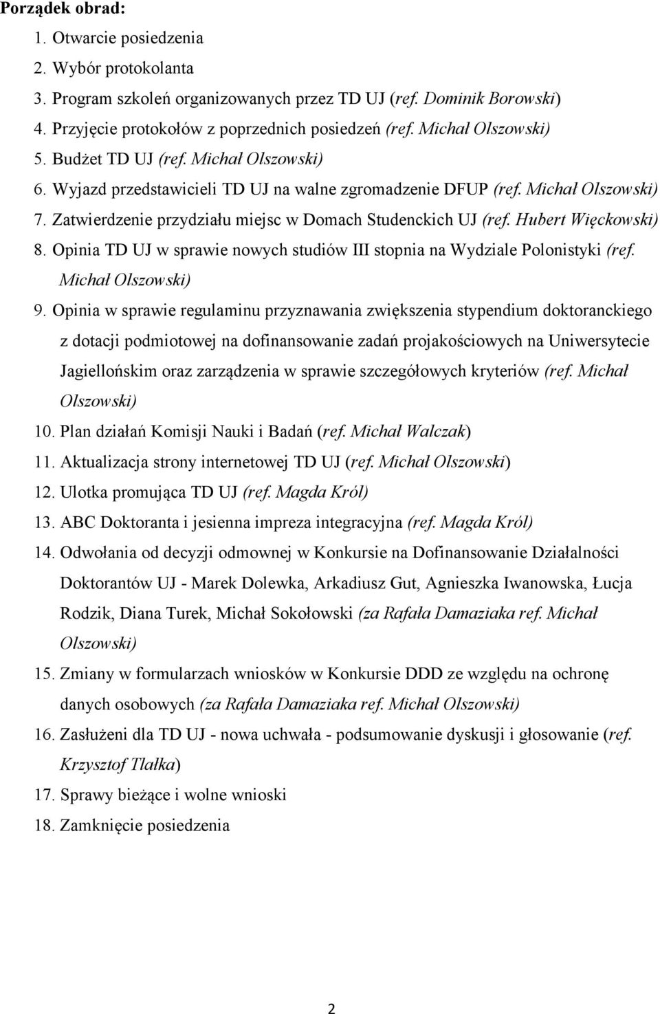 Zatwierdzenie przydziału miejsc w Domach Studenckich UJ (ref. Hubert Więckowski) 8. Opinia TD UJ w sprawie nowych studiów III stopnia na Wydziale Polonistyki (ref. Michał Olszowski) 9.