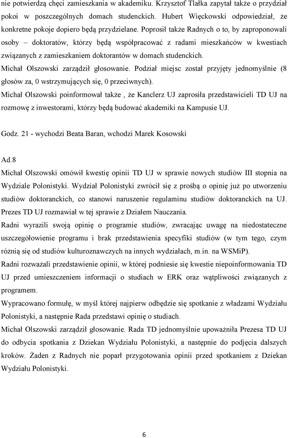 Poprosił także Radnych o to, by zaproponowali osoby doktoratów, którzy będą współpracować z radami mieszkańców w kwestiach związanych z zamieszkaniem doktorantów w domach studenckich.