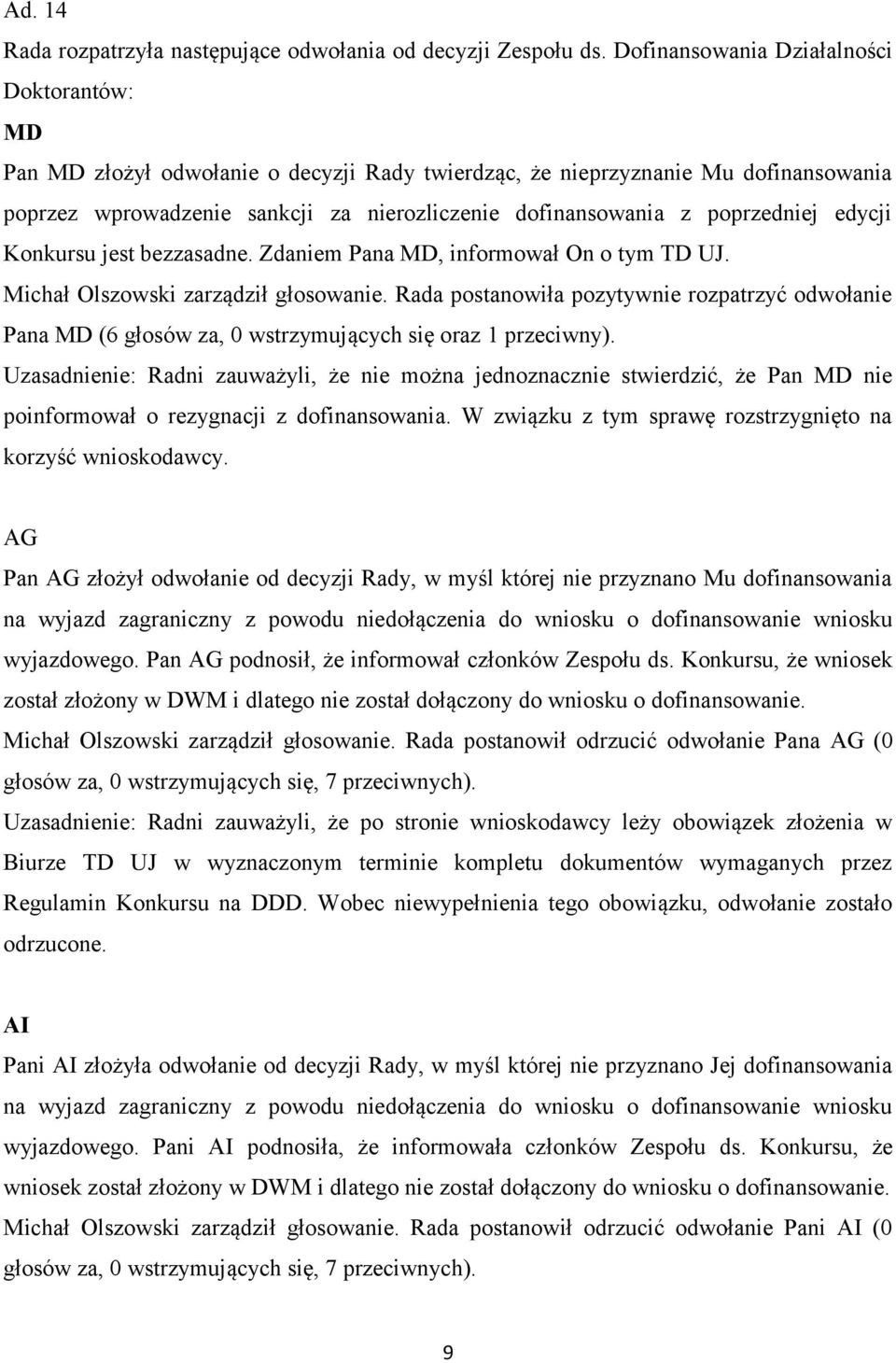 poprzedniej edycji Konkursu jest bezzasadne. Zdaniem Pana MD, informował On o tym TD UJ. Michał Olszowski zarządził głosowanie.
