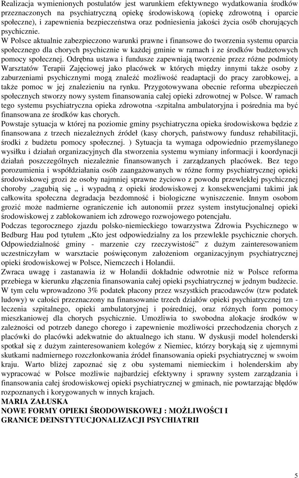 W Polsce aktualnie zabezpieczono warunki prawne i finansowe do tworzenia systemu oparcia społecznego dla chorych psychicznie w kaŝdej gminie w ramach i ze środków budŝetowych pomocy społecznej.