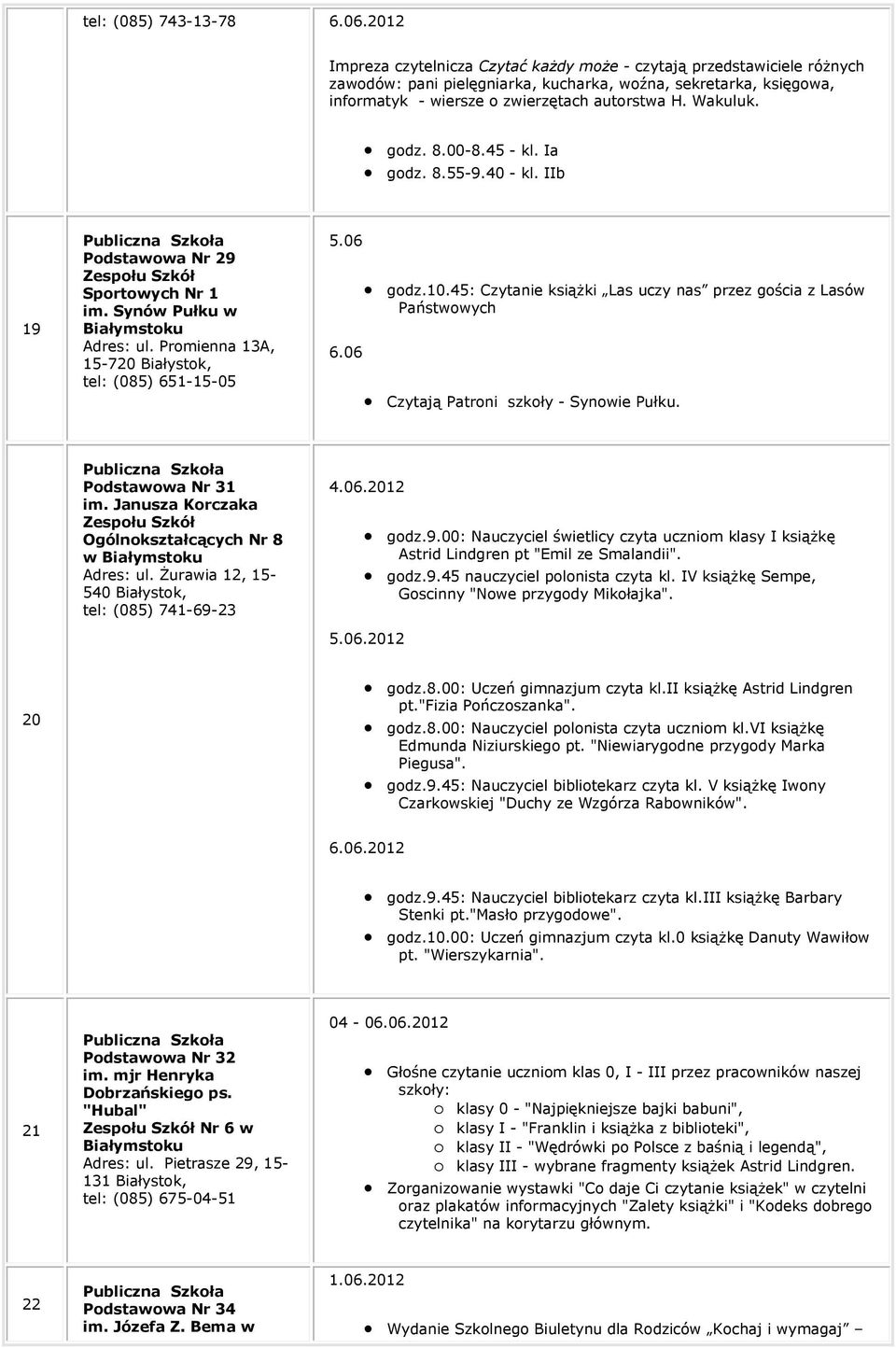 Promienna 13A, 15-720 Białystok, tel: (085) 651-15-05 5.06 6.06 godz.10.45: Czytanie książki Las uczy nas przez gościa z Lasów Państwowych Czytają Patroni szkoły - Synowie Pułku. Podstawowa Nr 31 im.