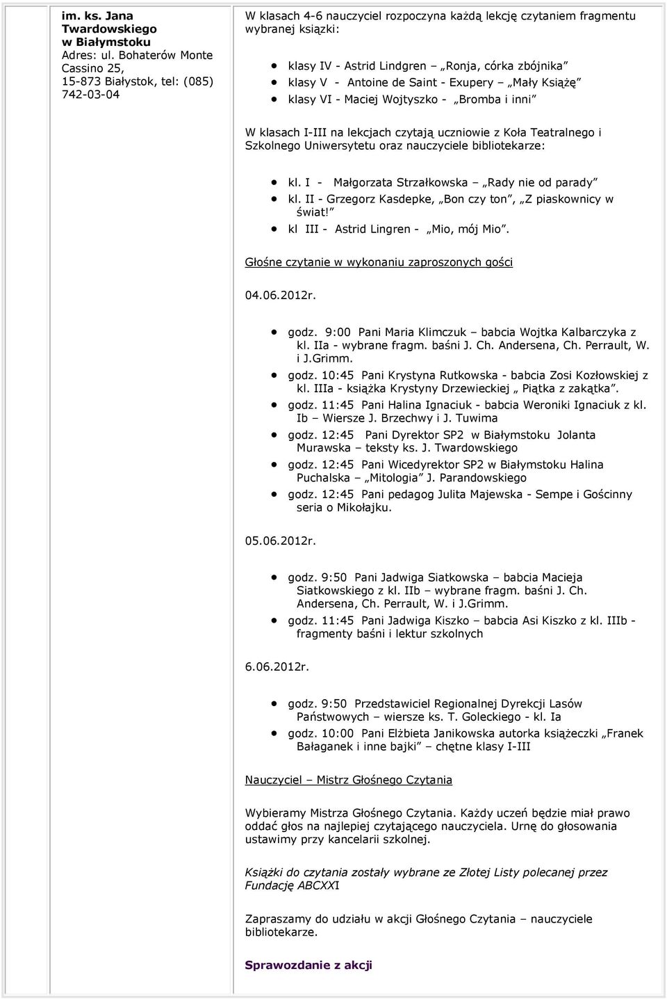zbójnika klasy V - Antoine de Saint - Exupery Mały Książę klasy VI - Maciej Wojtyszko - Bromba i inni W klasach I-III na lekcjach czytają uczniowie z Koła Teatralnego i Szkolnego Uniwersytetu oraz