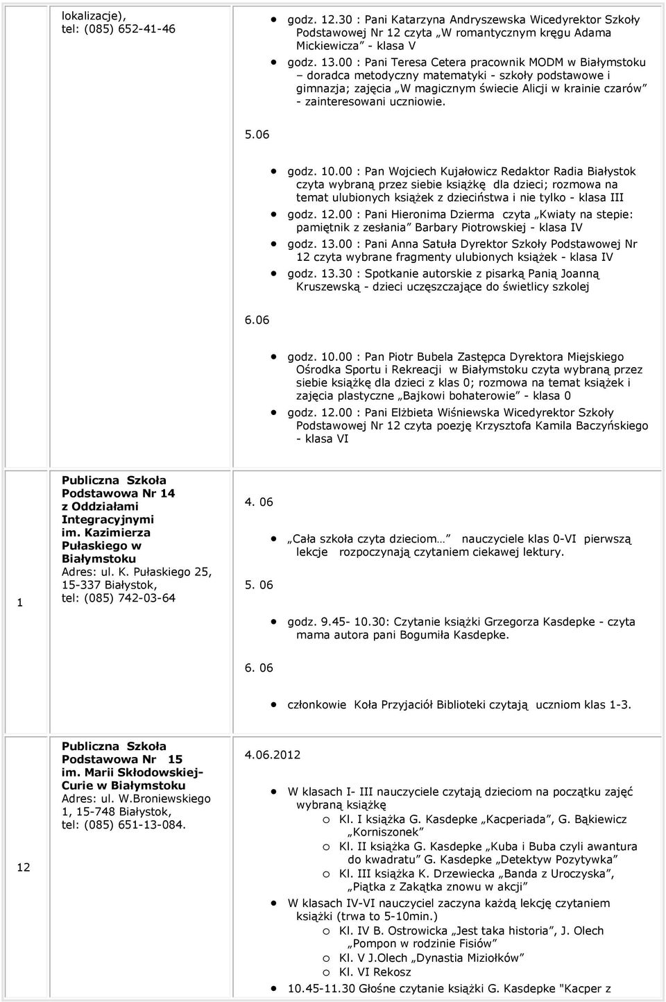 00 : Pan Wojciech Kujałowicz Redaktor Radia Białystok czyta wybraną przez siebie książkę dla dzieci; rozmowa na temat ulubionych książek z dzieciństwa i nie tylko - klasa III godz. 12.