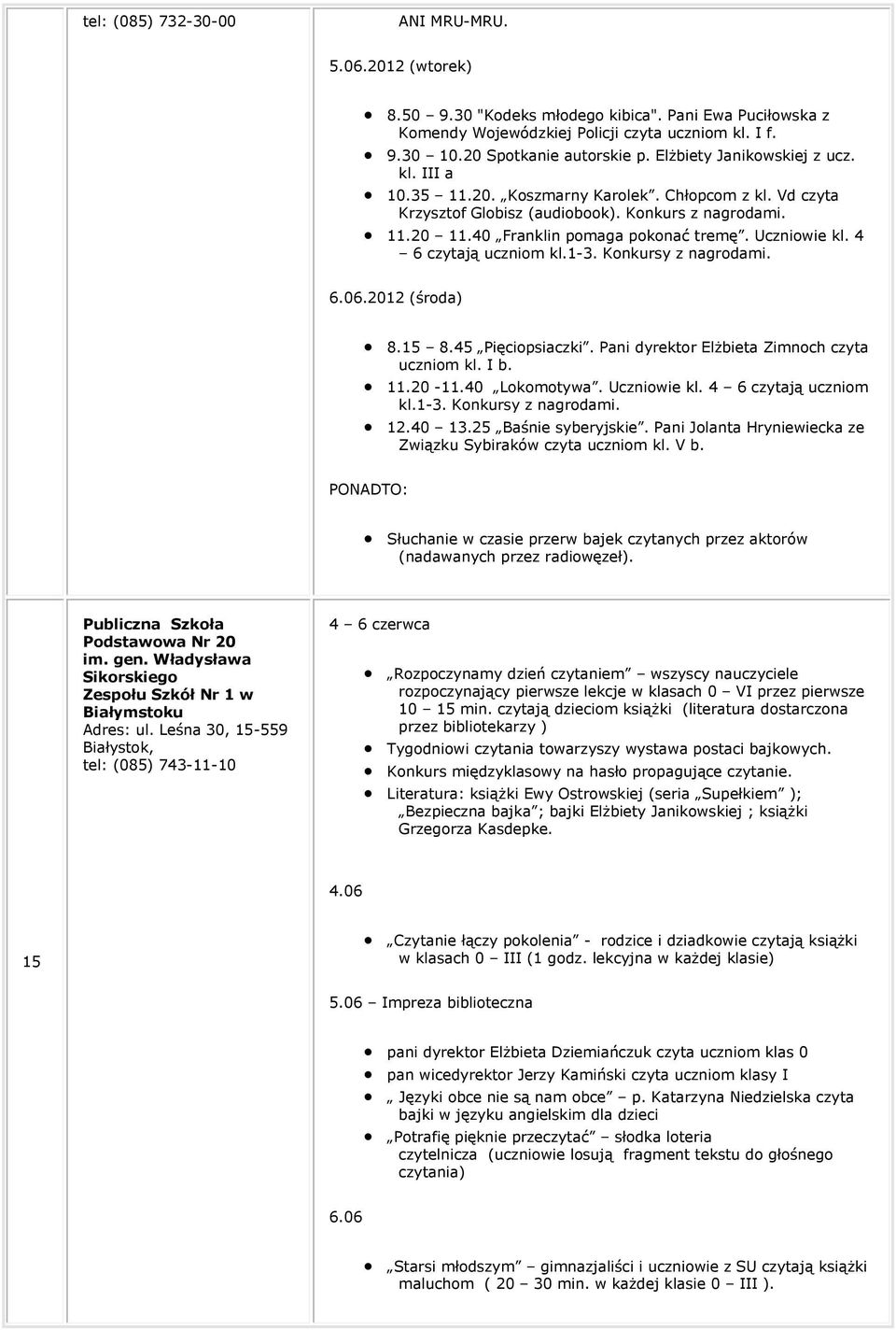 Uczniowie kl. 4 6 czytają uczniom kl.1-3. Konkursy z nagrodami. (środa) 8.15 8.45 Pięciopsiaczki. Pani dyrektor Elżbieta Zimnoch czyta uczniom kl. I b. 11.20-11.40 Lokomotywa. Uczniowie kl.