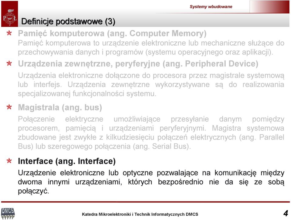 Urządzenia zewnętrzne, peryferyjne (ang. Peripheral Device) Urządzenia elektroniczne dołączone do procesora przez magistrale systemową lub interfejs.