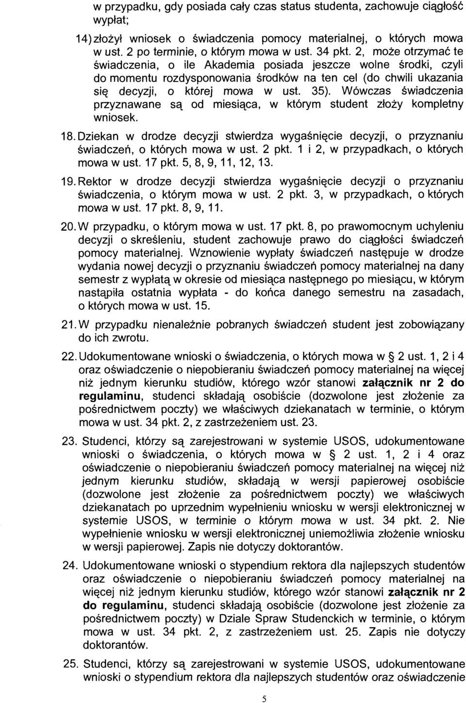 Wówczas świadczenia przyznawane są od miesiąca, w którym student złoży kompletny wniosek. 18. Dziekan w drodze decyzji stwierdza wygaśnięcie decyzji, o przyznaniu świadczeń, o których mowa w ust.