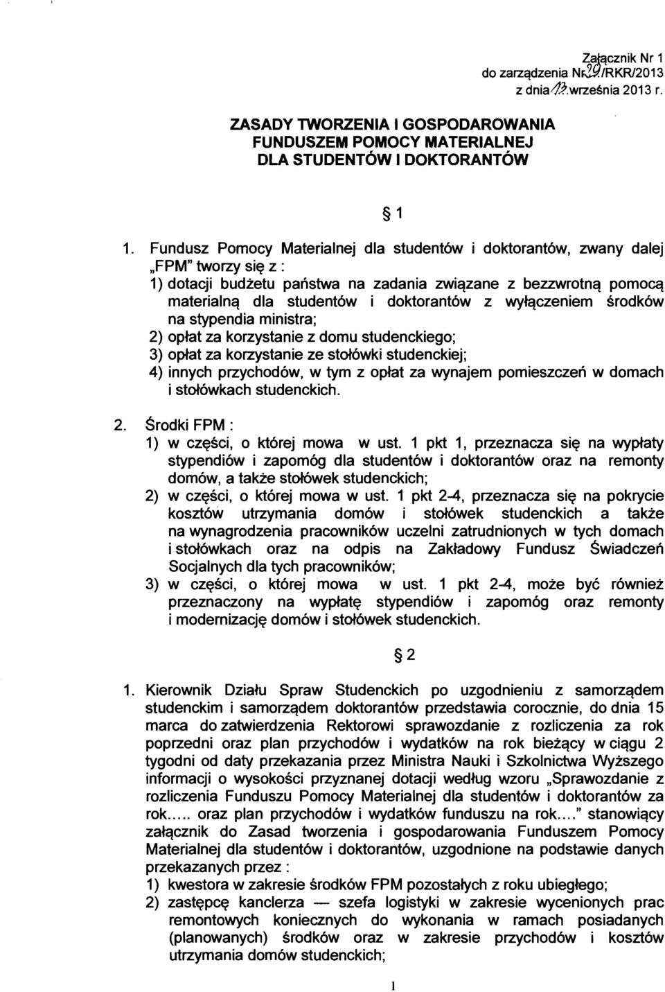 wyłączeniem środków na stypendia ministra; 2) opłat za korzystanie z domu studenckiego; 3) opłat za korzystanie ze stołówki studenckiej; 4) innych przychodów, w tym z opłat za wynajem pomieszczeń w