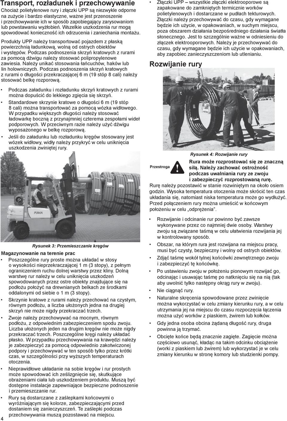 Produkty UPP należy transportować pojazdem z płaską powierzchnią ładunkową, wolną od ostrych obiektów i występów.