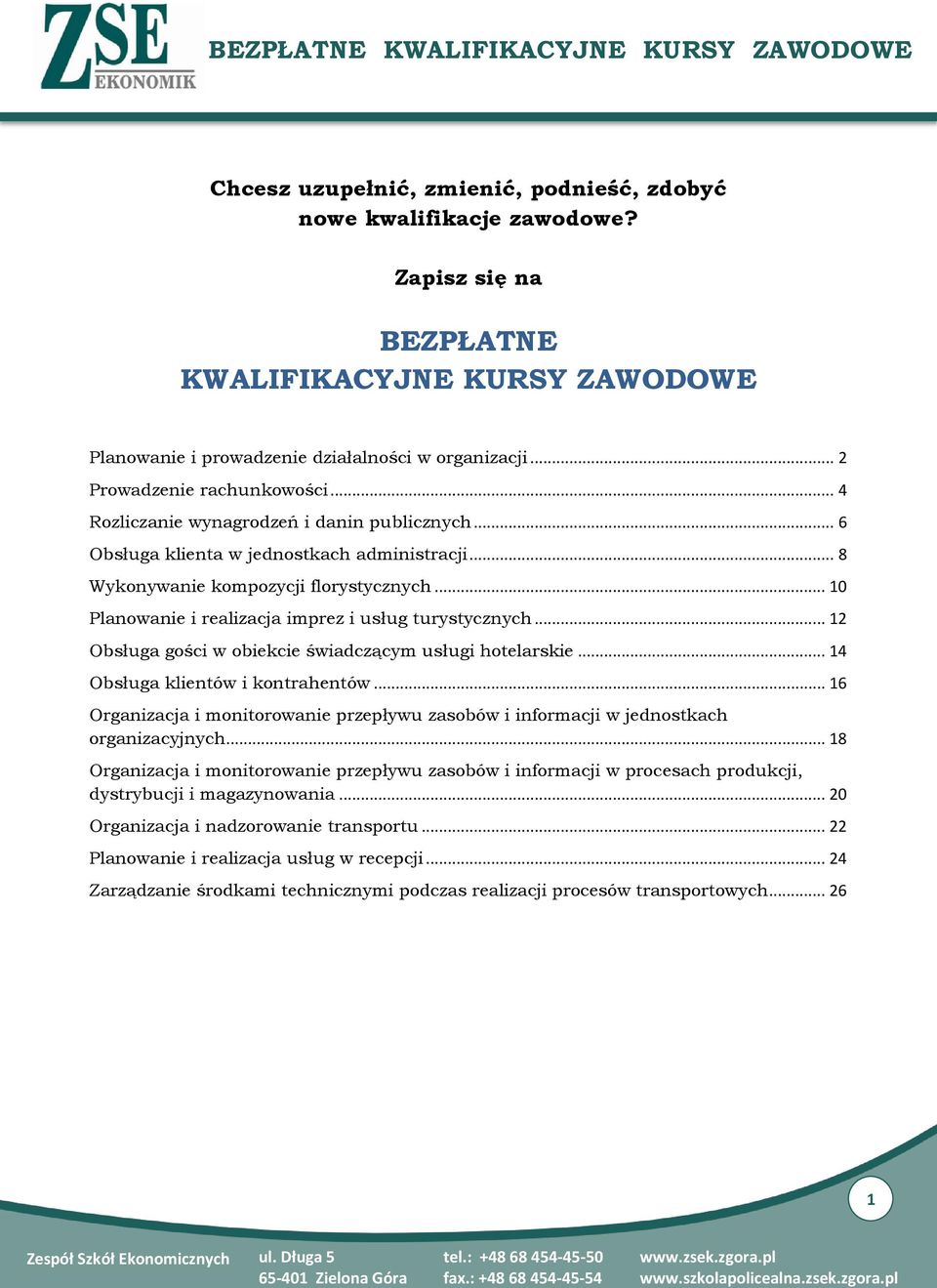 .. 10 Planowanie i realizacja imprez i usług turystycznych... 12 Obsługa gości w obiekcie świadczącym usługi hotelarskie... 14 Obsługa klientów i kontrahentów.