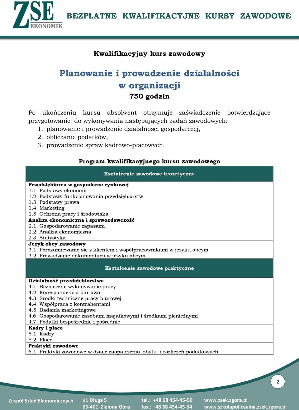 Program kwalifikacyjnego kursu zawodowego Kształcenie zawodowe teoretyczne Przedsiębiorca w gospodarce rynkowej 1.1. Podstawy ekonomii 1.2. Podstawy funkcjonowania przedsiębiorstw 1.3.