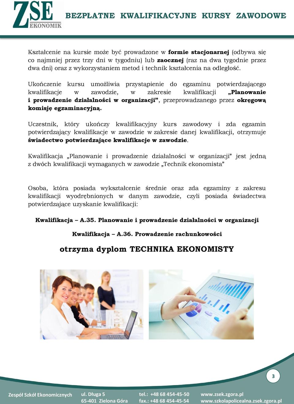 Ukończenie kursu umożliwia przystąpienie do egzaminu potwierdzającego kwalifikacje w zawodzie, w zakresie kwalifikacji Planowanie i prowadzenie działalności w organizacji, przeprowadzanego przez