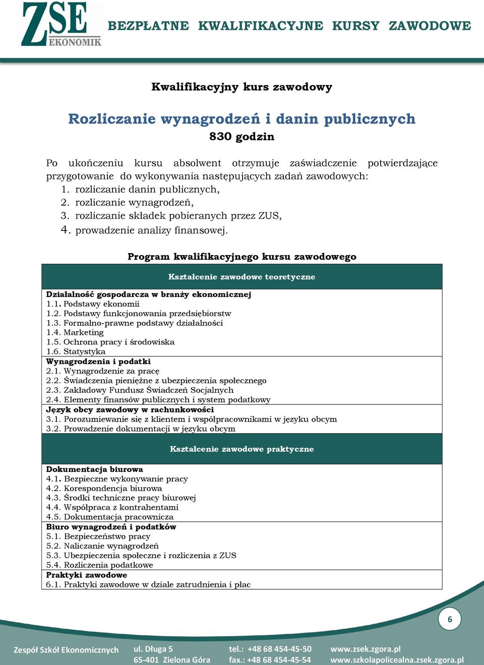 Program kwalifikacyjnego kursu zawodowego Kształcenie zawodowe teoretyczne Działalność gospodarcza w branży ekonomicznej 1.1. Podstawy ekonomii 1.2. Podstawy funkcjonowania przedsiębiorstw 1.3.