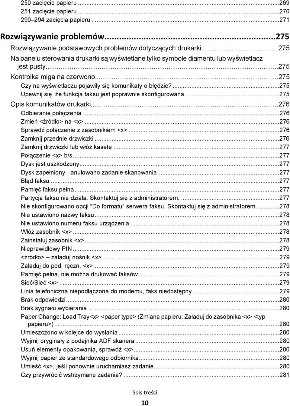 ...275 Upewnij się, że funkcja faksu jest poprawnie skonfigurowana...275 Opis komunikatów drukarki...276 Odbieranie połączenia...276 Zmień <źródło> na <x>...276 Sprawdź połączenie z zasobnikiem <x>.