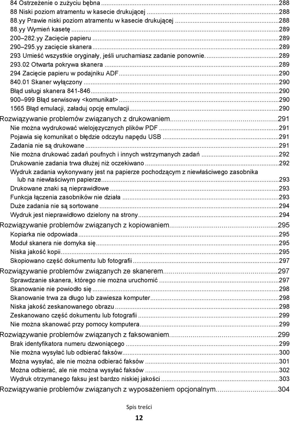 ..289 294 Zacięcie papieru w podajniku ADF...290 840.01 Skaner wyłączony...290 Błąd usługi skanera 841-846...290 900 999 Błąd serwisowy <komunikat>...290 1565 Błąd emulacji, załaduj opcję emulacji.