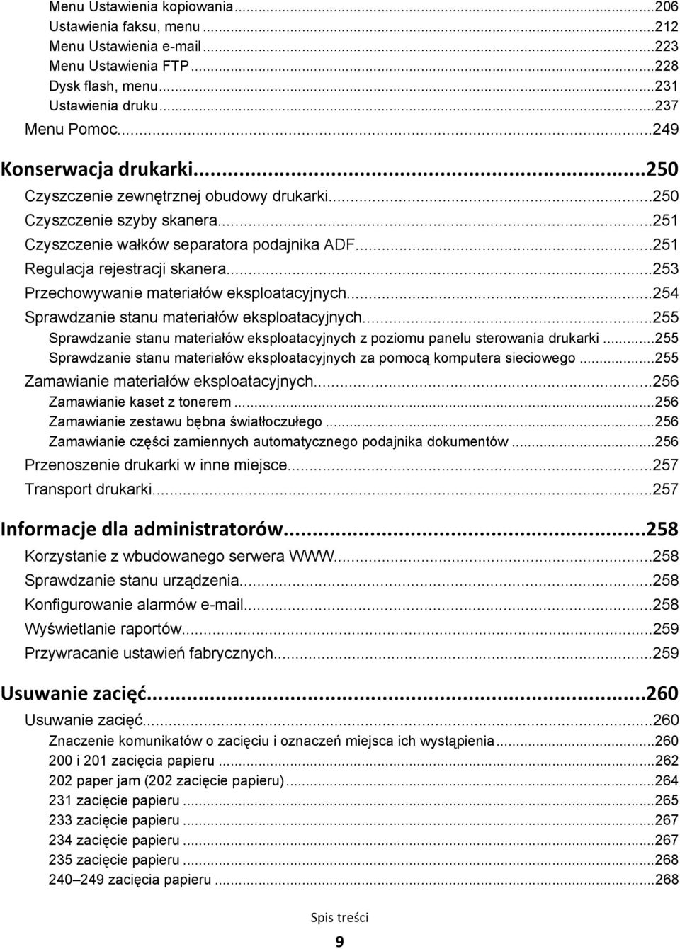..253 Przechowywanie materiałów eksploatacyjnych...254 Sprawdzanie stanu materiałów eksploatacyjnych...255 Sprawdzanie stanu materiałów eksploatacyjnych z poziomu panelu sterowania drukarki.