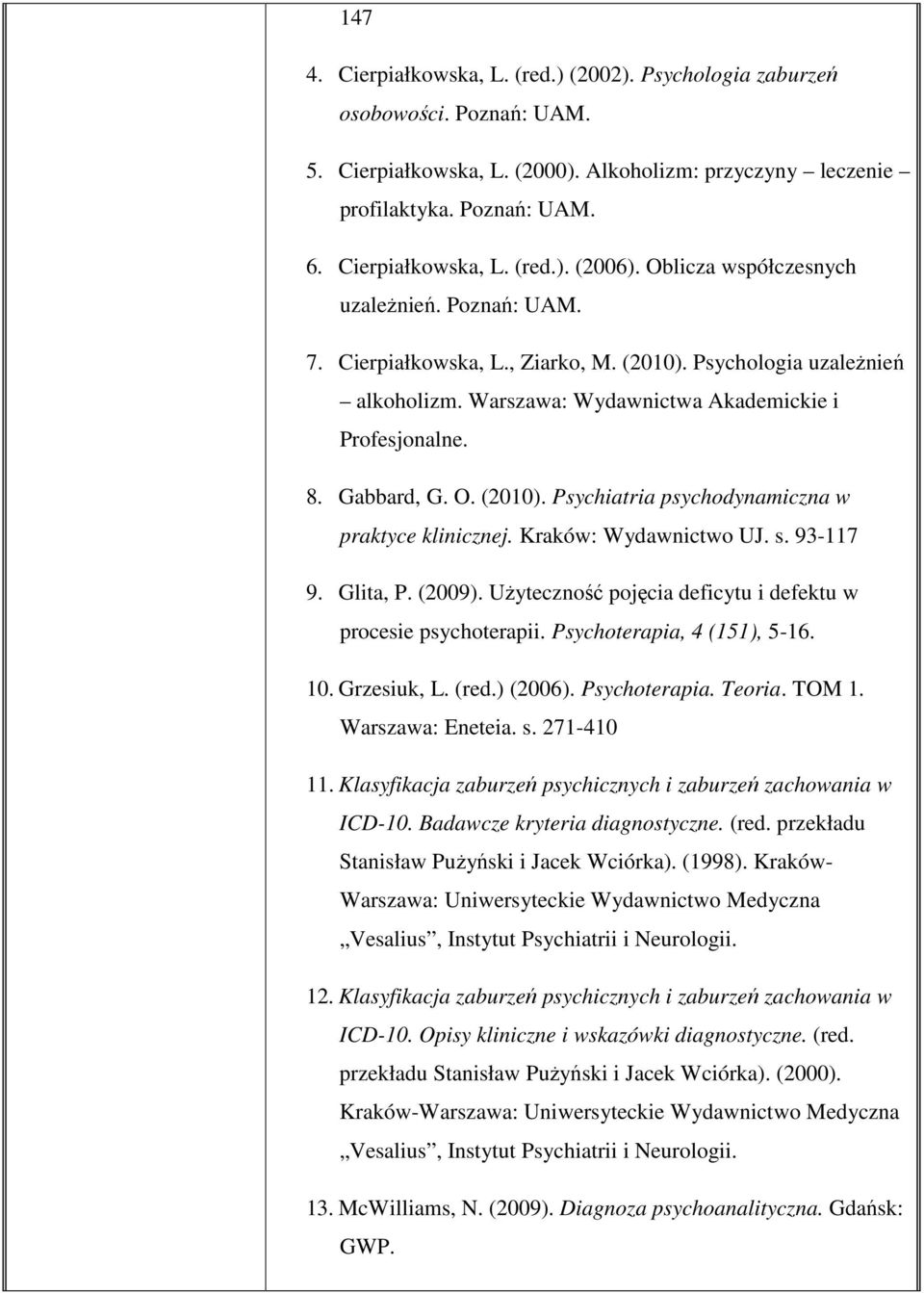 Kraków: Wydawnictwo UJ. s. 93-117 9. Glita, P. (2009). Użyteczność pojęcia deficytu i defektu w procesie psychoterapii. Psychoterapia, 4 (151), 5-16. 10. Grzesiuk, L. (red.) (2006). Psychoterapia. Teoria.